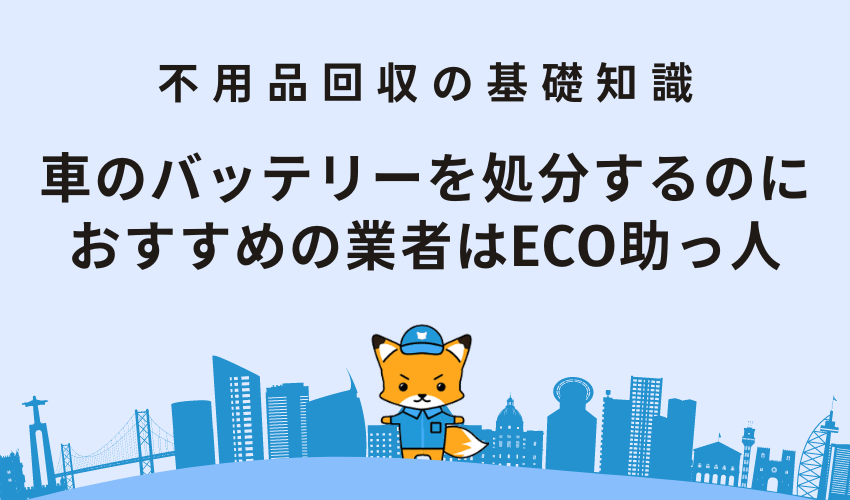 車のバッテリーを処分するのにおすすめの業者はECO助っ人