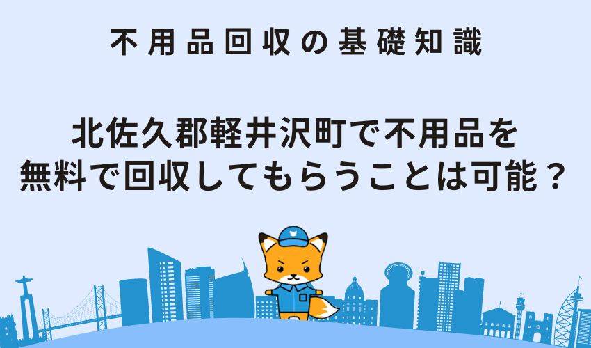 北佐久郡軽井沢町で不用品を無料で回収してもらうことは可能？