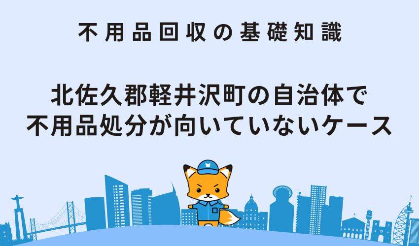 北佐久郡軽井沢町の自治体で不用品処分が向いていないケース
