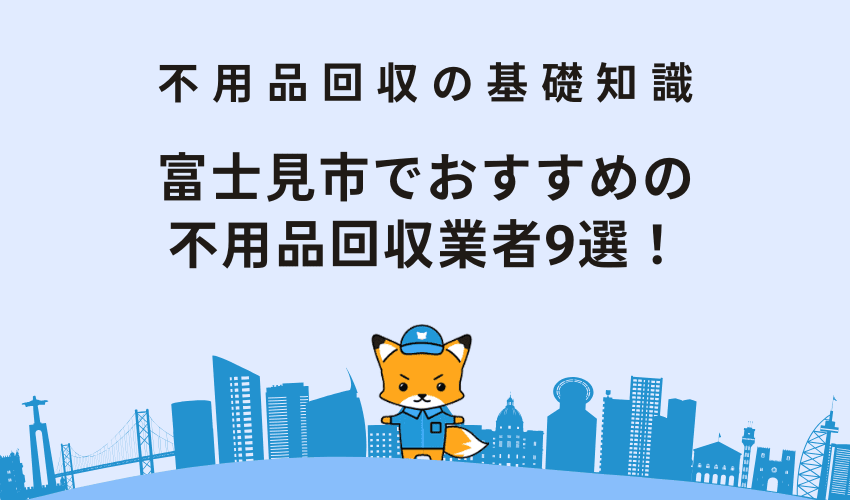 富士見市でおすすめの不用品回収業者9選！