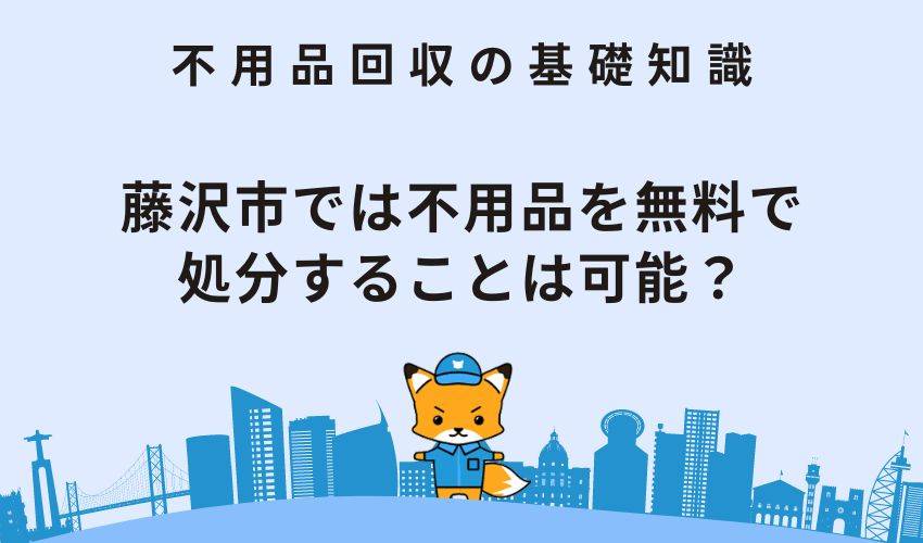 藤沢市では不用品を無料で処分することは可能？