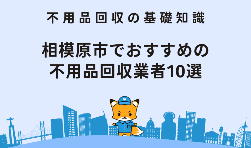 相模原市でおすすめの不用品回収業者10選｜ランキング形式で詳しく解説！