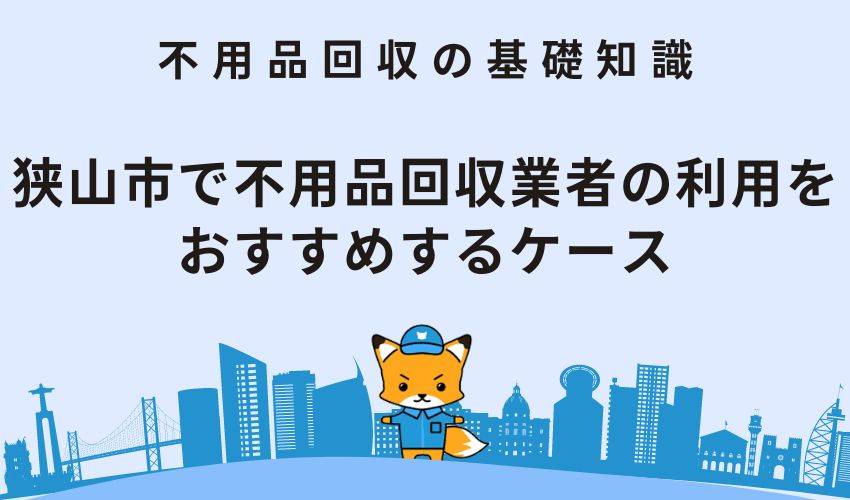 狭山市で不用品回収業者の利用をおすすめするケース