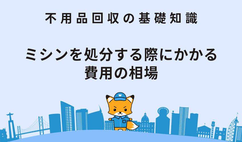 ミシンを処分する際にかかる費用の相場