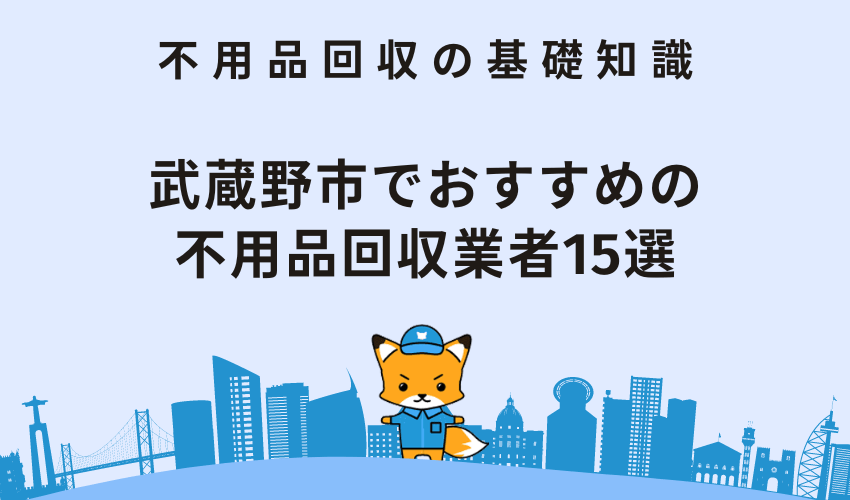 武蔵野市でおすすめの不用品回収業者15選