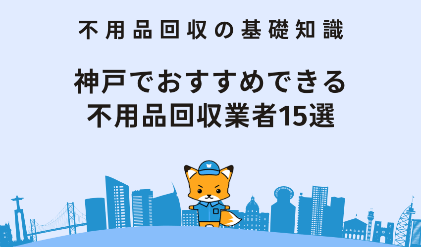 神戸でおすすめできる不用品回収業者15選