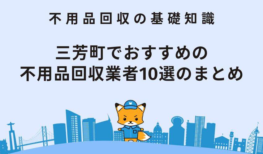 三芳町でおすすめの不用品回収業者10選のまとめ