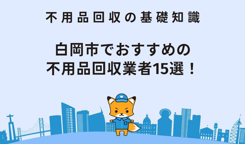 白岡市でおすすめの不用品回収業者15社を紹介！業者の利用がおすすめな理由や各業者の特徴も解説